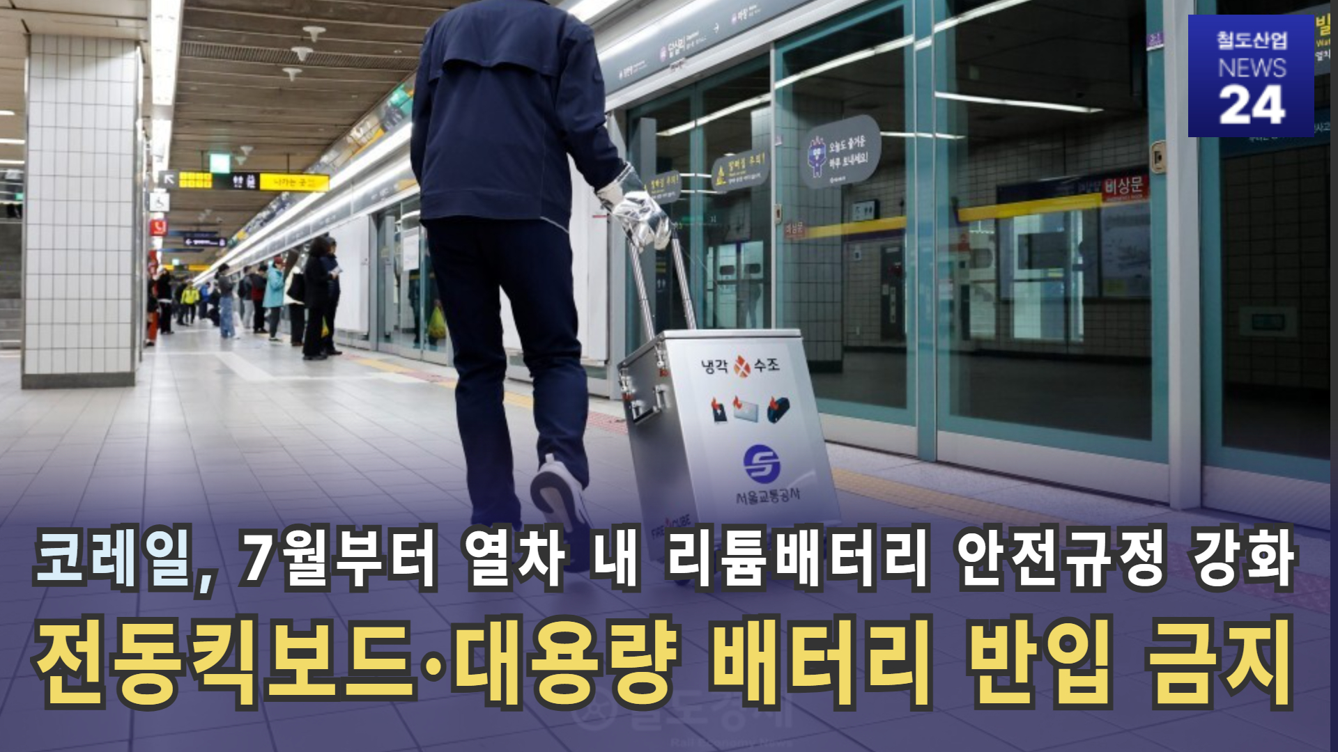 [철도산업 NEWS 24] 코레일, 7월부터 열차 내 리튬배터리 안전규정 강화